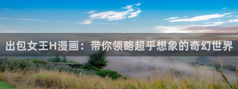 漫蛙2苹果下载：出包女王H漫画：带你领略超乎想象的奇幻世界